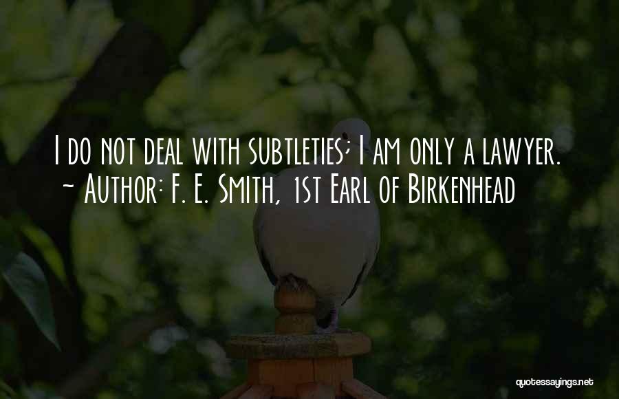 F. E. Smith, 1st Earl Of Birkenhead Quotes: I Do Not Deal With Subtleties; I Am Only A Lawyer.