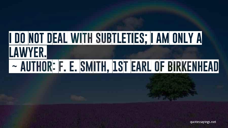 F. E. Smith, 1st Earl Of Birkenhead Quotes: I Do Not Deal With Subtleties; I Am Only A Lawyer.