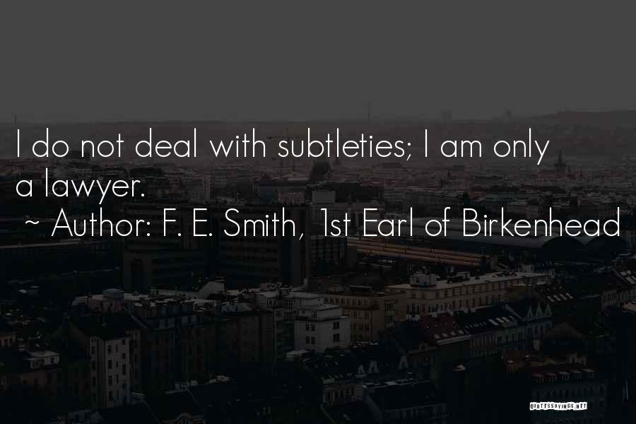F. E. Smith, 1st Earl Of Birkenhead Quotes: I Do Not Deal With Subtleties; I Am Only A Lawyer.