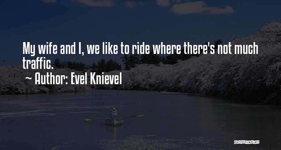 Evel Knievel Quotes: My Wife And I, We Like To Ride Where There's Not Much Traffic.