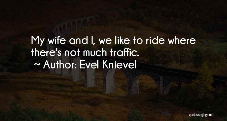 Evel Knievel Quotes: My Wife And I, We Like To Ride Where There's Not Much Traffic.