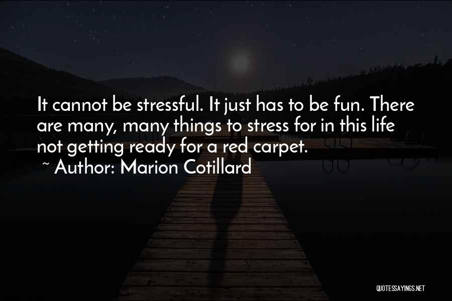 Marion Cotillard Quotes: It Cannot Be Stressful. It Just Has To Be Fun. There Are Many, Many Things To Stress For In This