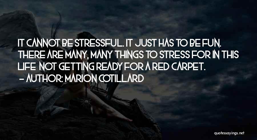 Marion Cotillard Quotes: It Cannot Be Stressful. It Just Has To Be Fun. There Are Many, Many Things To Stress For In This