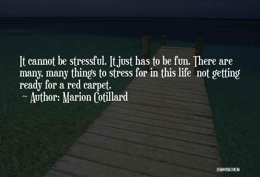 Marion Cotillard Quotes: It Cannot Be Stressful. It Just Has To Be Fun. There Are Many, Many Things To Stress For In This