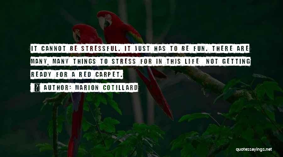 Marion Cotillard Quotes: It Cannot Be Stressful. It Just Has To Be Fun. There Are Many, Many Things To Stress For In This