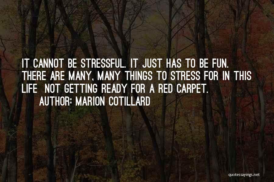 Marion Cotillard Quotes: It Cannot Be Stressful. It Just Has To Be Fun. There Are Many, Many Things To Stress For In This