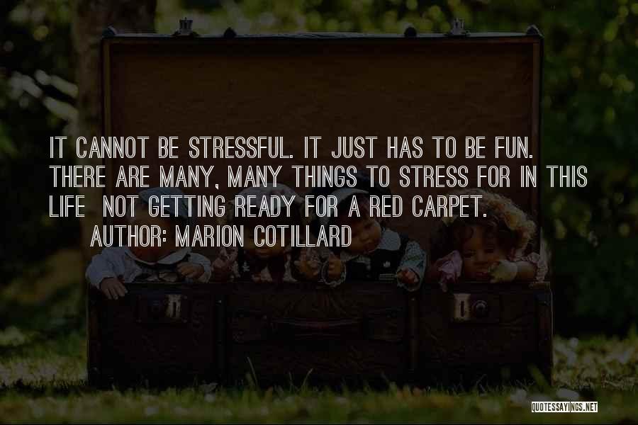 Marion Cotillard Quotes: It Cannot Be Stressful. It Just Has To Be Fun. There Are Many, Many Things To Stress For In This