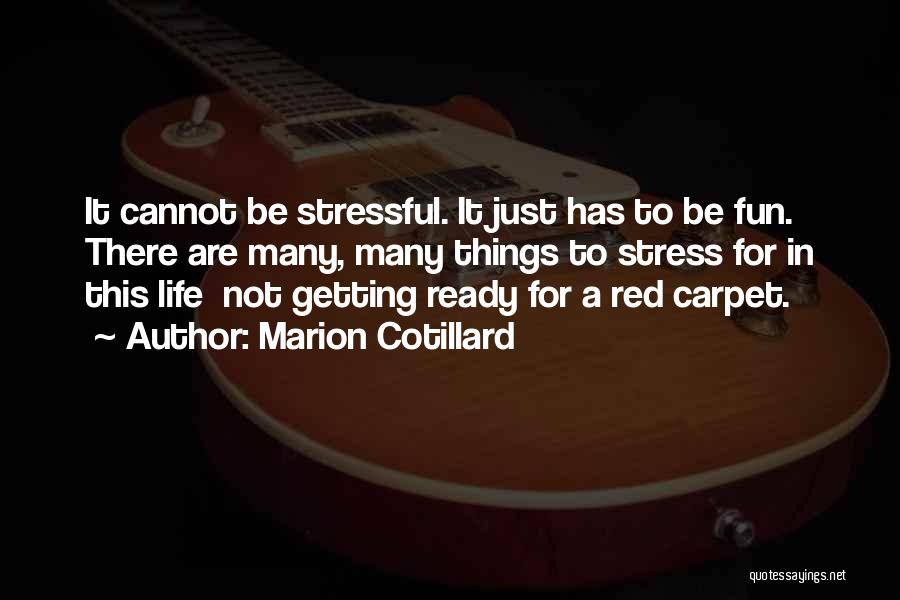 Marion Cotillard Quotes: It Cannot Be Stressful. It Just Has To Be Fun. There Are Many, Many Things To Stress For In This