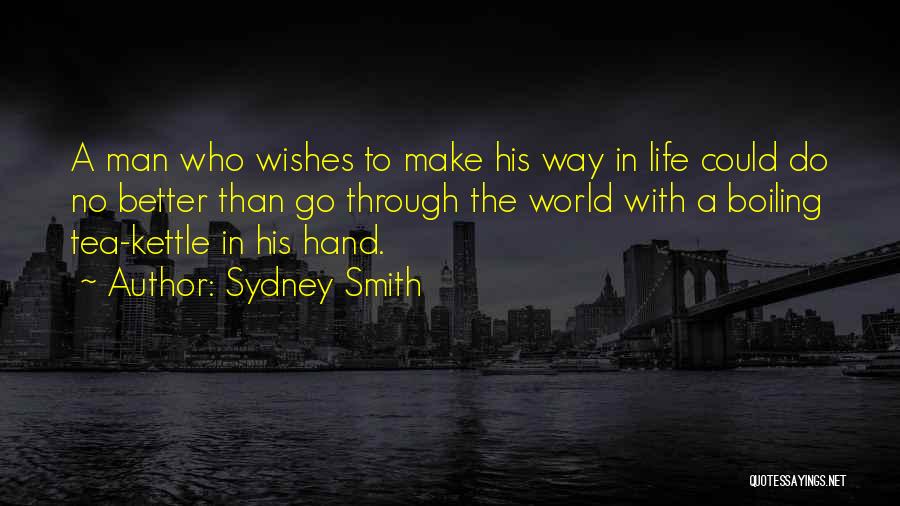 Sydney Smith Quotes: A Man Who Wishes To Make His Way In Life Could Do No Better Than Go Through The World With