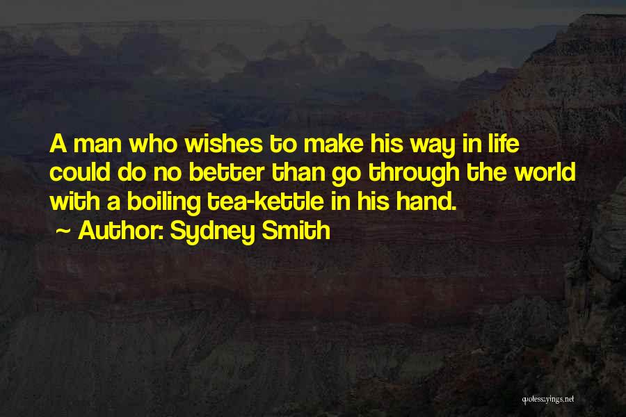 Sydney Smith Quotes: A Man Who Wishes To Make His Way In Life Could Do No Better Than Go Through The World With