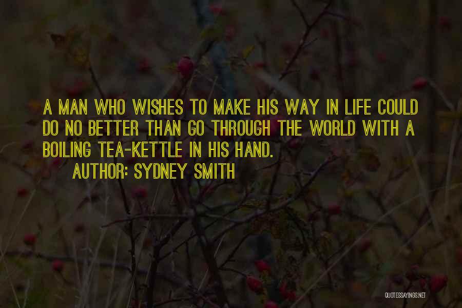 Sydney Smith Quotes: A Man Who Wishes To Make His Way In Life Could Do No Better Than Go Through The World With