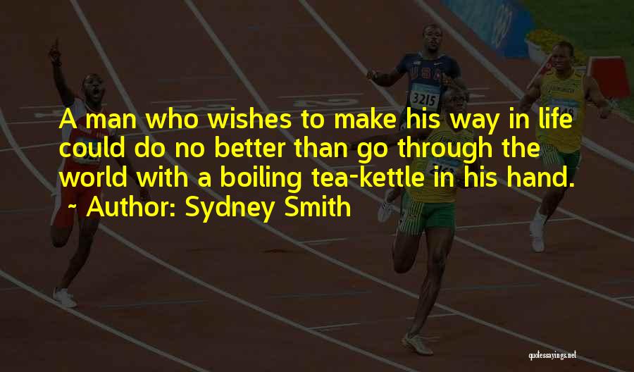 Sydney Smith Quotes: A Man Who Wishes To Make His Way In Life Could Do No Better Than Go Through The World With