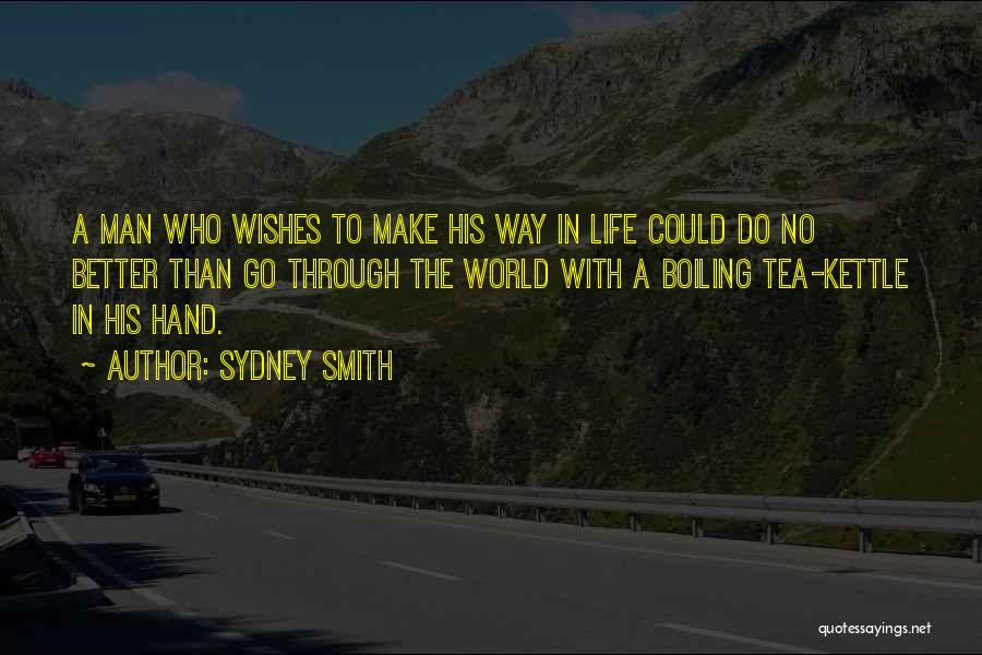 Sydney Smith Quotes: A Man Who Wishes To Make His Way In Life Could Do No Better Than Go Through The World With