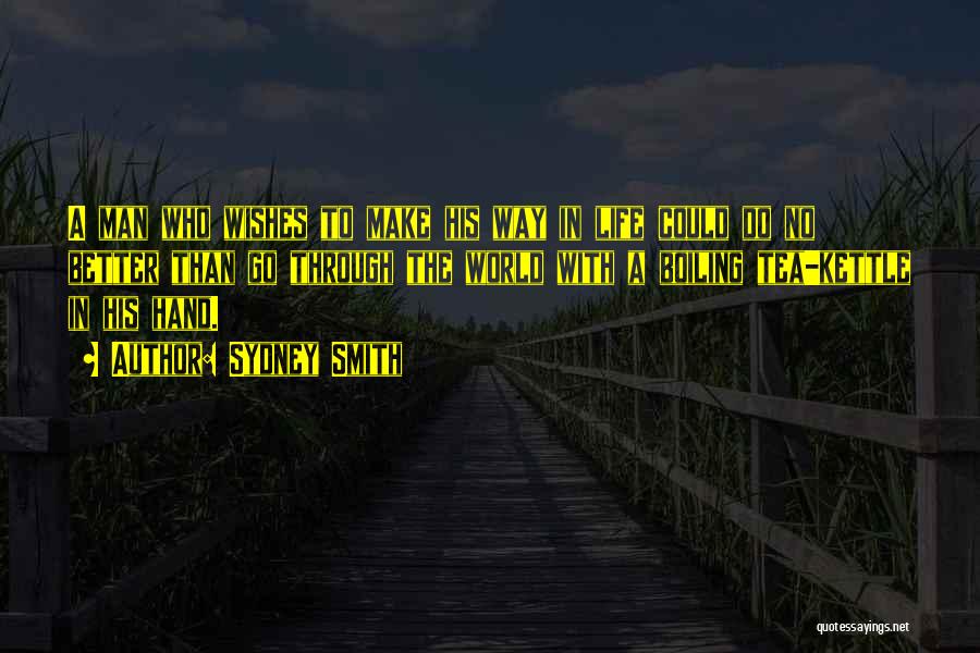 Sydney Smith Quotes: A Man Who Wishes To Make His Way In Life Could Do No Better Than Go Through The World With