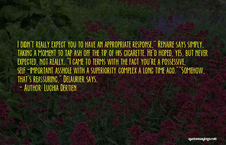 Luchia Dertien Quotes: I Didn't Really Expect You To Have An Appropriate Response, Renaire Says Simply, Taking A Moment To Tap Ash Off