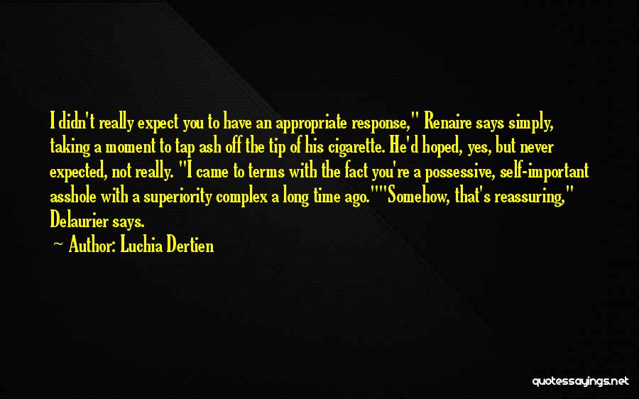 Luchia Dertien Quotes: I Didn't Really Expect You To Have An Appropriate Response, Renaire Says Simply, Taking A Moment To Tap Ash Off