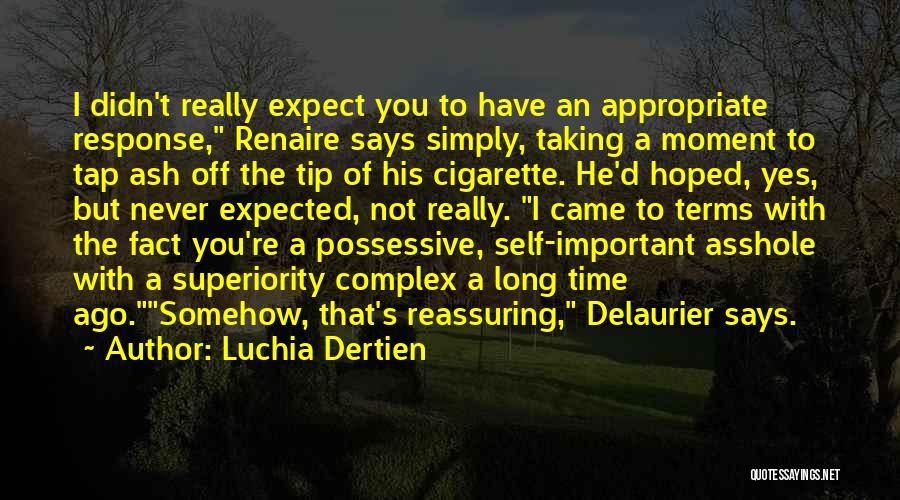 Luchia Dertien Quotes: I Didn't Really Expect You To Have An Appropriate Response, Renaire Says Simply, Taking A Moment To Tap Ash Off