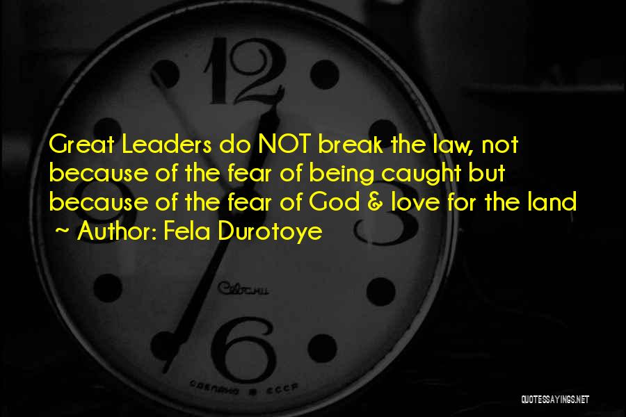 Fela Durotoye Quotes: Great Leaders Do Not Break The Law, Not Because Of The Fear Of Being Caught But Because Of The Fear