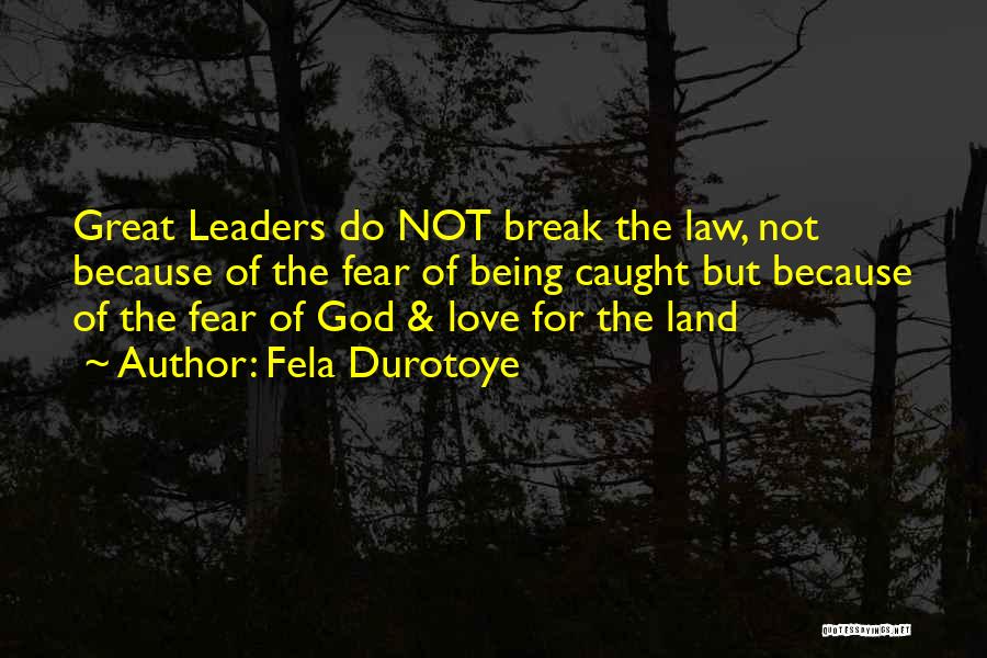 Fela Durotoye Quotes: Great Leaders Do Not Break The Law, Not Because Of The Fear Of Being Caught But Because Of The Fear