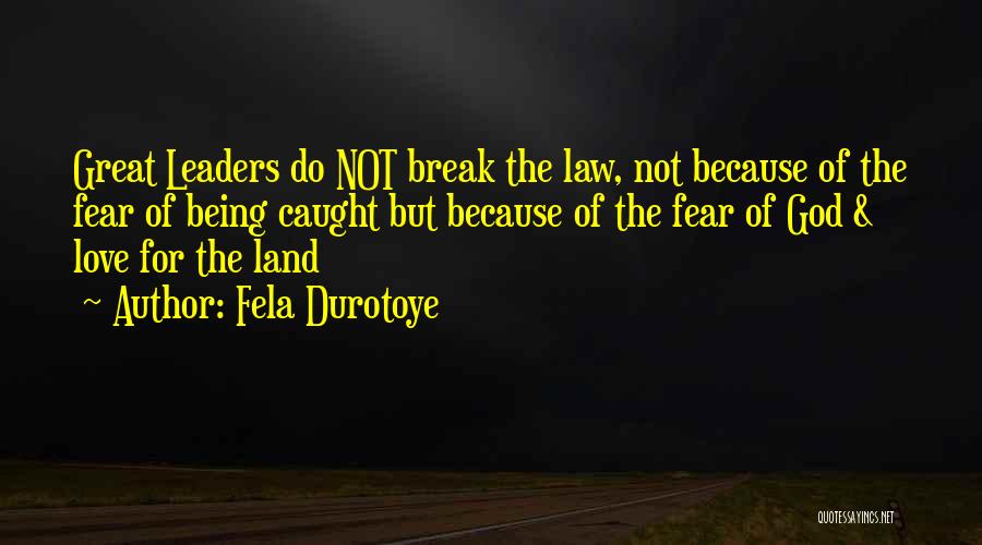 Fela Durotoye Quotes: Great Leaders Do Not Break The Law, Not Because Of The Fear Of Being Caught But Because Of The Fear