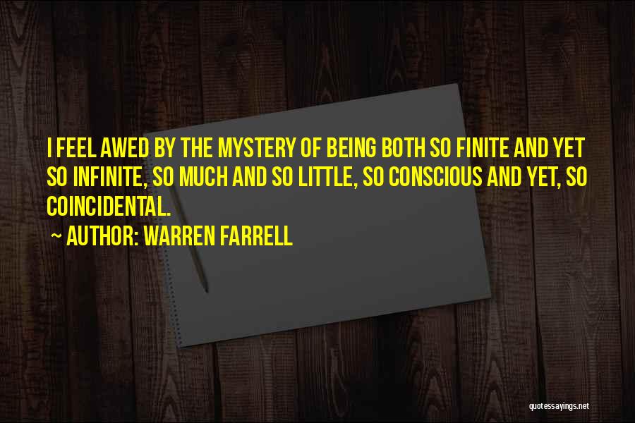 Warren Farrell Quotes: I Feel Awed By The Mystery Of Being Both So Finite And Yet So Infinite, So Much And So Little,