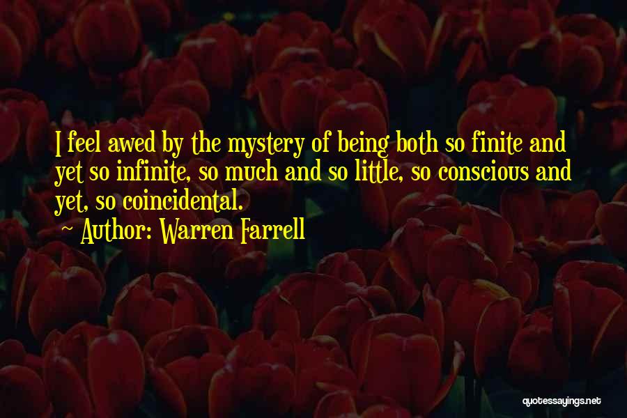 Warren Farrell Quotes: I Feel Awed By The Mystery Of Being Both So Finite And Yet So Infinite, So Much And So Little,