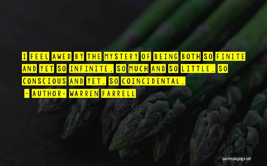 Warren Farrell Quotes: I Feel Awed By The Mystery Of Being Both So Finite And Yet So Infinite, So Much And So Little,