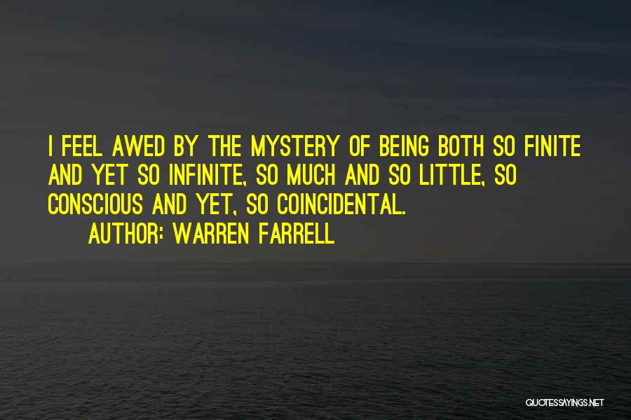 Warren Farrell Quotes: I Feel Awed By The Mystery Of Being Both So Finite And Yet So Infinite, So Much And So Little,