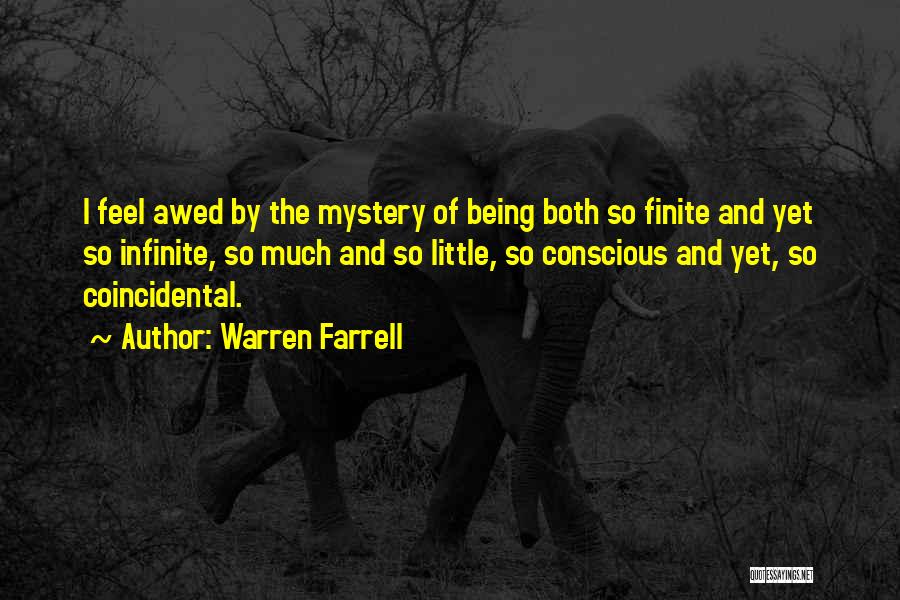 Warren Farrell Quotes: I Feel Awed By The Mystery Of Being Both So Finite And Yet So Infinite, So Much And So Little,