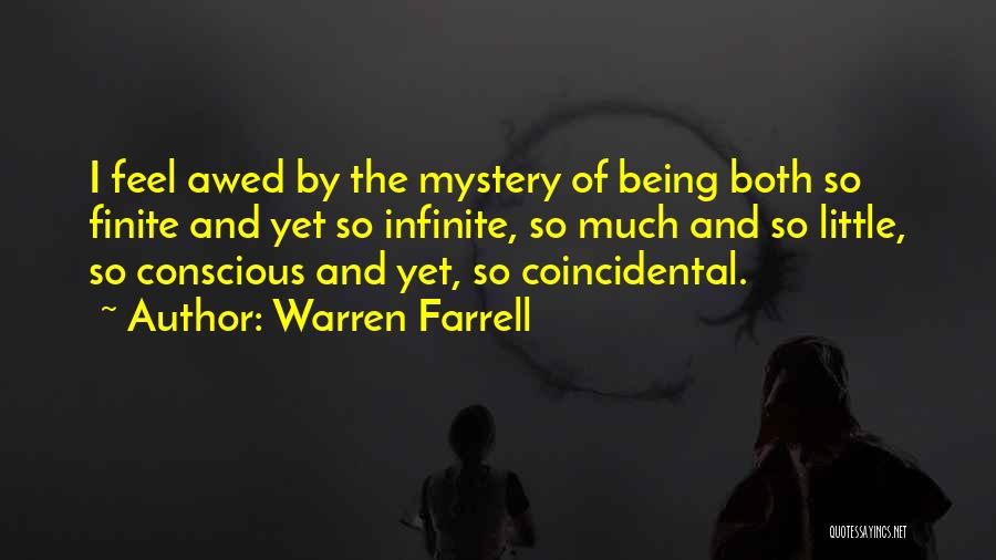 Warren Farrell Quotes: I Feel Awed By The Mystery Of Being Both So Finite And Yet So Infinite, So Much And So Little,