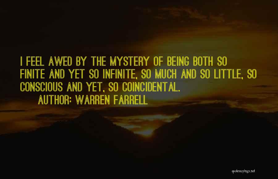 Warren Farrell Quotes: I Feel Awed By The Mystery Of Being Both So Finite And Yet So Infinite, So Much And So Little,