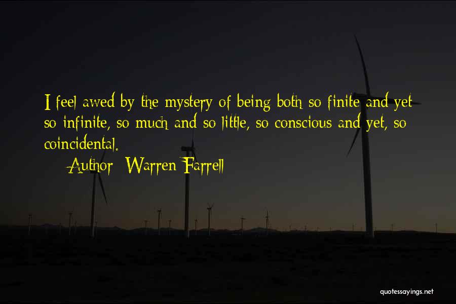 Warren Farrell Quotes: I Feel Awed By The Mystery Of Being Both So Finite And Yet So Infinite, So Much And So Little,