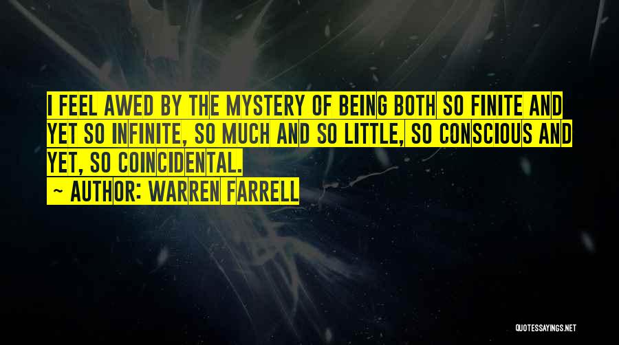 Warren Farrell Quotes: I Feel Awed By The Mystery Of Being Both So Finite And Yet So Infinite, So Much And So Little,