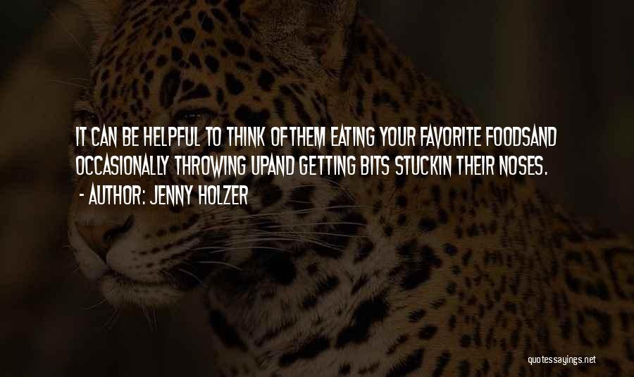 Jenny Holzer Quotes: It Can Be Helpful To Think Ofthem Eating Your Favorite Foodsand Occasionally Throwing Upand Getting Bits Stuckin Their Noses.