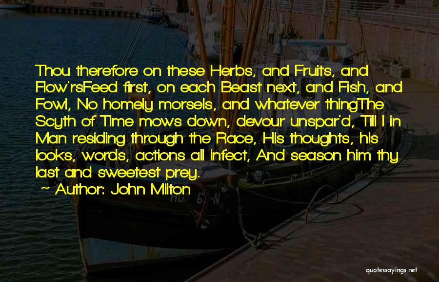 John Milton Quotes: Thou Therefore On These Herbs, And Fruits, And Flow'rsfeed First, On Each Beast Next, And Fish, And Fowl, No Homely