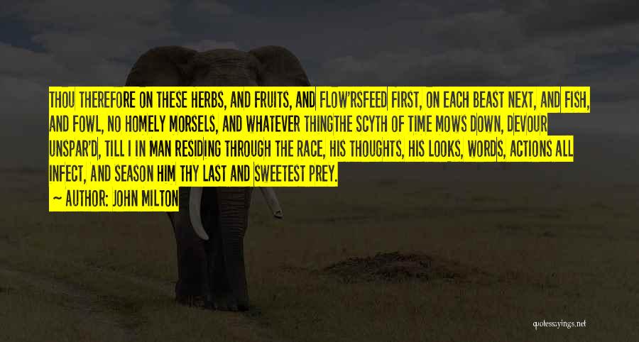 John Milton Quotes: Thou Therefore On These Herbs, And Fruits, And Flow'rsfeed First, On Each Beast Next, And Fish, And Fowl, No Homely