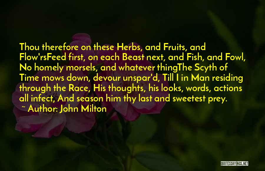 John Milton Quotes: Thou Therefore On These Herbs, And Fruits, And Flow'rsfeed First, On Each Beast Next, And Fish, And Fowl, No Homely