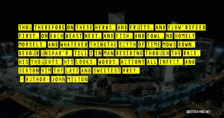 John Milton Quotes: Thou Therefore On These Herbs, And Fruits, And Flow'rsfeed First, On Each Beast Next, And Fish, And Fowl, No Homely