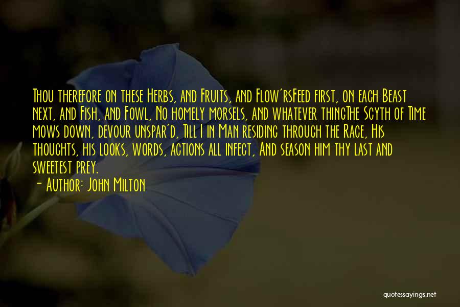 John Milton Quotes: Thou Therefore On These Herbs, And Fruits, And Flow'rsfeed First, On Each Beast Next, And Fish, And Fowl, No Homely