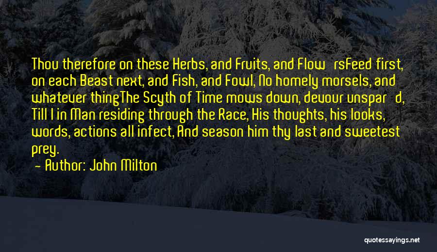 John Milton Quotes: Thou Therefore On These Herbs, And Fruits, And Flow'rsfeed First, On Each Beast Next, And Fish, And Fowl, No Homely