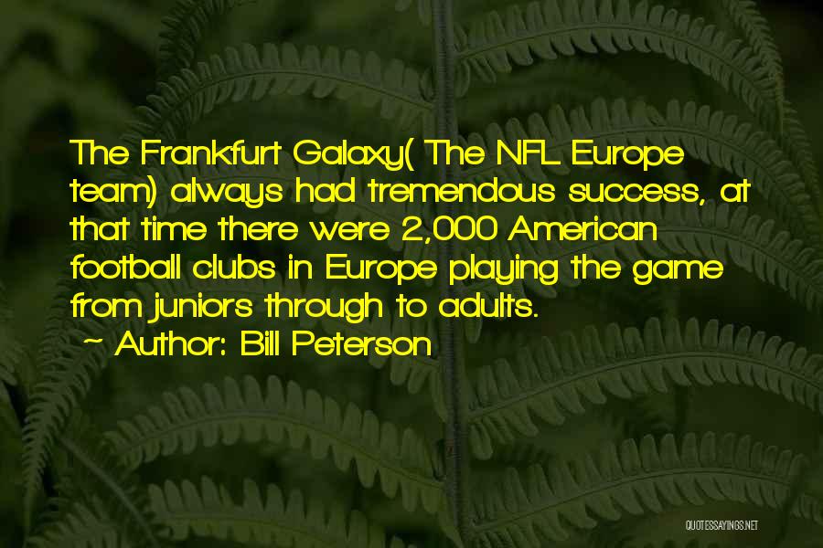 Bill Peterson Quotes: The Frankfurt Galaxy( The Nfl Europe Team) Always Had Tremendous Success, At That Time There Were 2,000 American Football Clubs