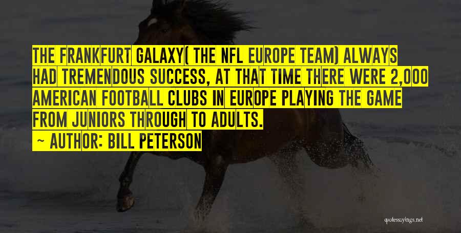 Bill Peterson Quotes: The Frankfurt Galaxy( The Nfl Europe Team) Always Had Tremendous Success, At That Time There Were 2,000 American Football Clubs