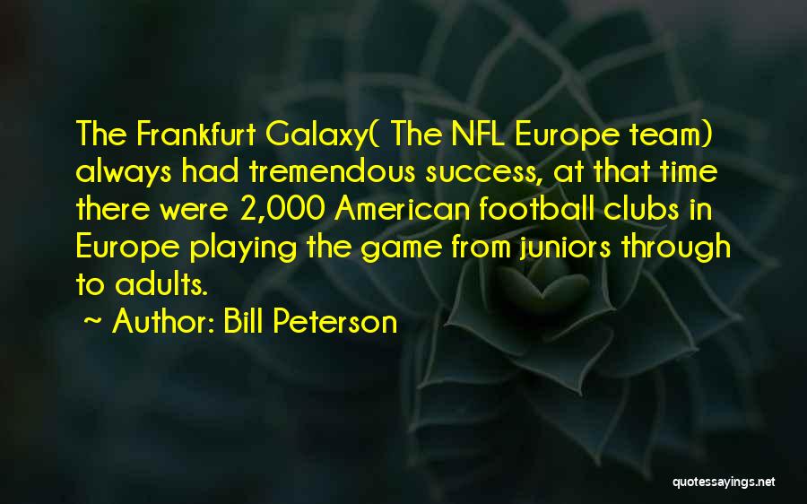 Bill Peterson Quotes: The Frankfurt Galaxy( The Nfl Europe Team) Always Had Tremendous Success, At That Time There Were 2,000 American Football Clubs