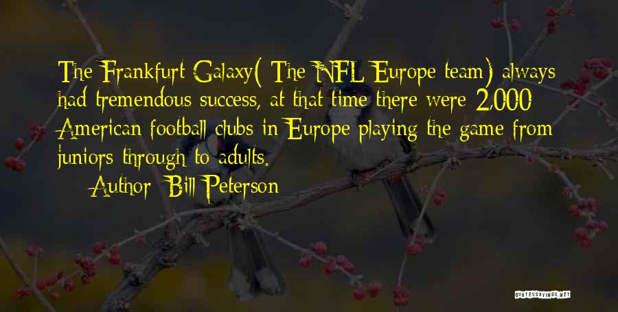 Bill Peterson Quotes: The Frankfurt Galaxy( The Nfl Europe Team) Always Had Tremendous Success, At That Time There Were 2,000 American Football Clubs