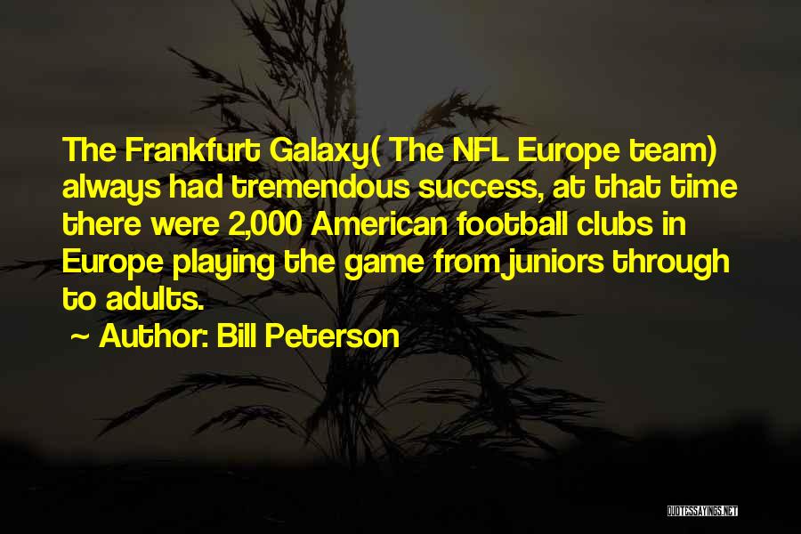 Bill Peterson Quotes: The Frankfurt Galaxy( The Nfl Europe Team) Always Had Tremendous Success, At That Time There Were 2,000 American Football Clubs