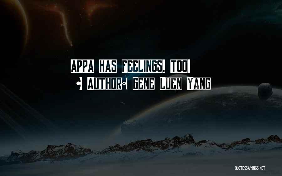 Gene Luen Yang Quotes: Appa Has Feelings, Too!