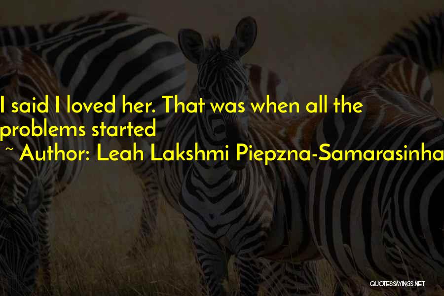 Leah Lakshmi Piepzna-Samarasinha Quotes: I Said I Loved Her. That Was When All The Problems Started