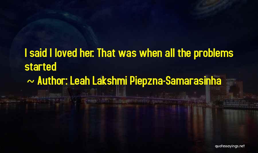 Leah Lakshmi Piepzna-Samarasinha Quotes: I Said I Loved Her. That Was When All The Problems Started