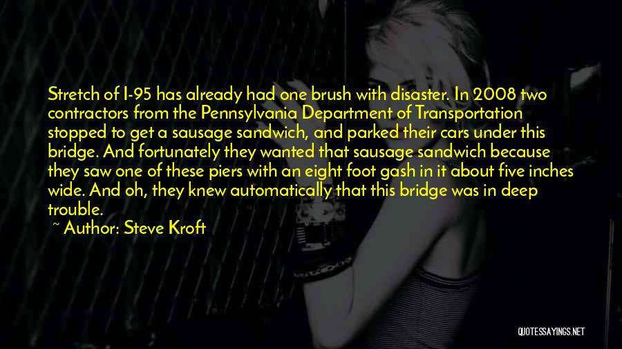 Steve Kroft Quotes: Stretch Of I-95 Has Already Had One Brush With Disaster. In 2008 Two Contractors From The Pennsylvania Department Of Transportation