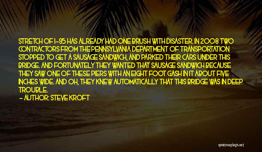 Steve Kroft Quotes: Stretch Of I-95 Has Already Had One Brush With Disaster. In 2008 Two Contractors From The Pennsylvania Department Of Transportation